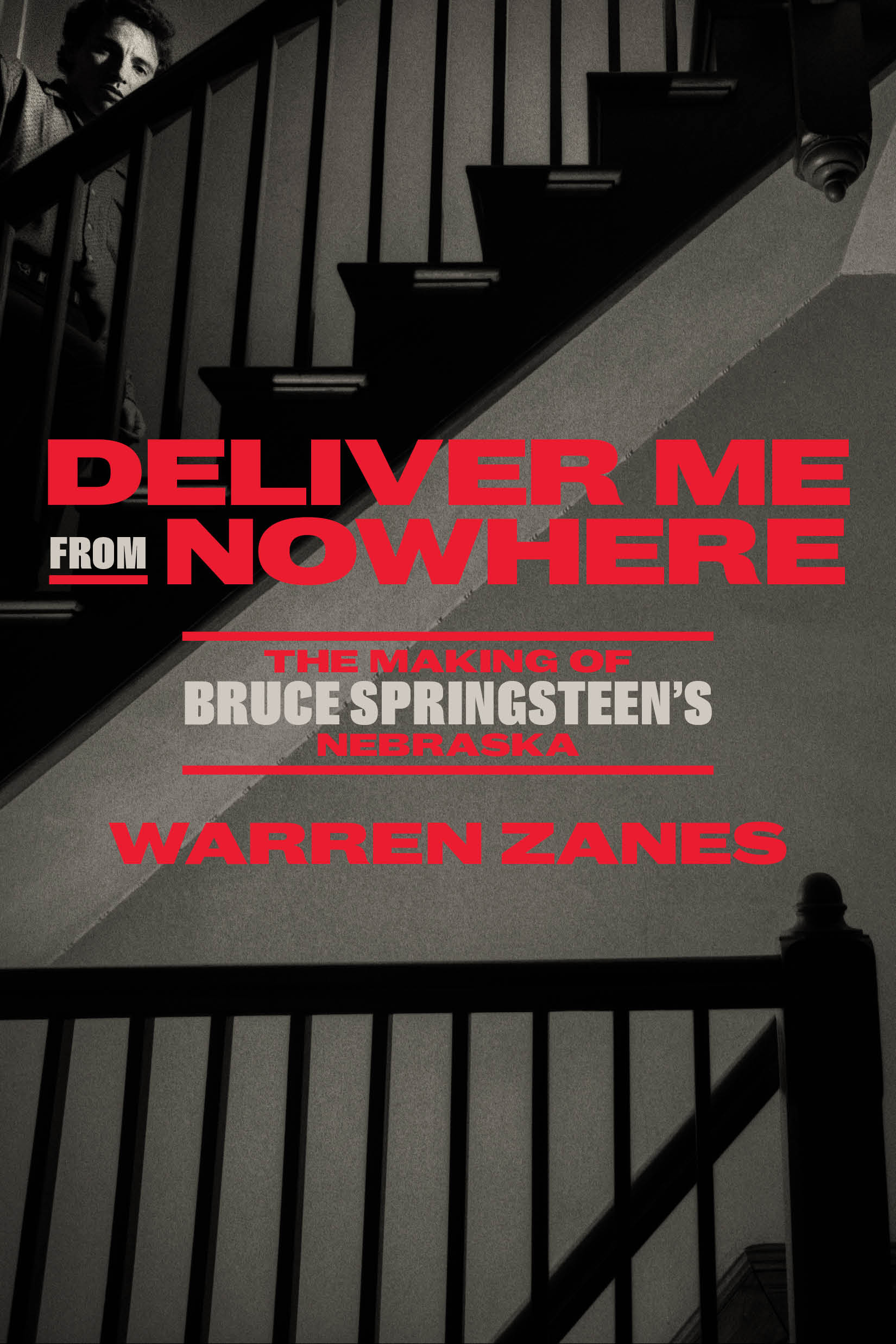 Deliver Me from Nowhere: The Making of Bruce Springsteen's Nebraska by Warren Zanes